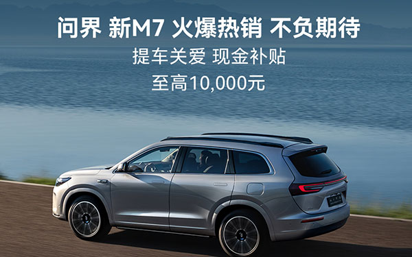问界新M7推出延迟交付补贴加码购车权益，将诚意展现到底！_图片新闻