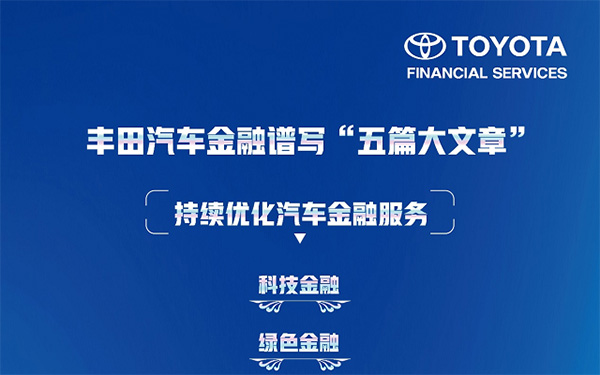 做好金融“五篇大文章”——丰田汽车金融多措并举、持续优化金融服务